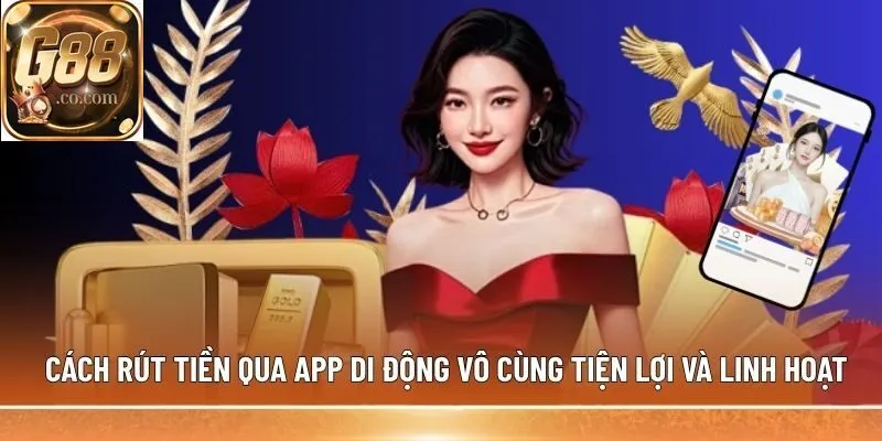 Cách rút tiền qua app di động vô cùng tiện lợi và linh hoạt