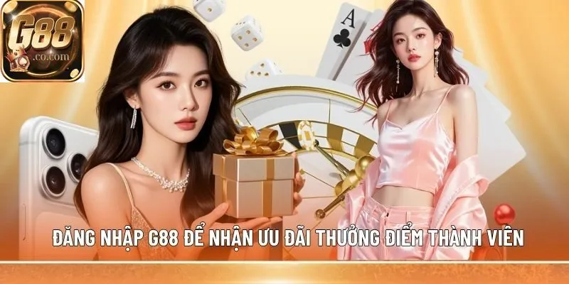 Đăng nhập G88 để nhận ưu đãi thưởng điểm thành viên