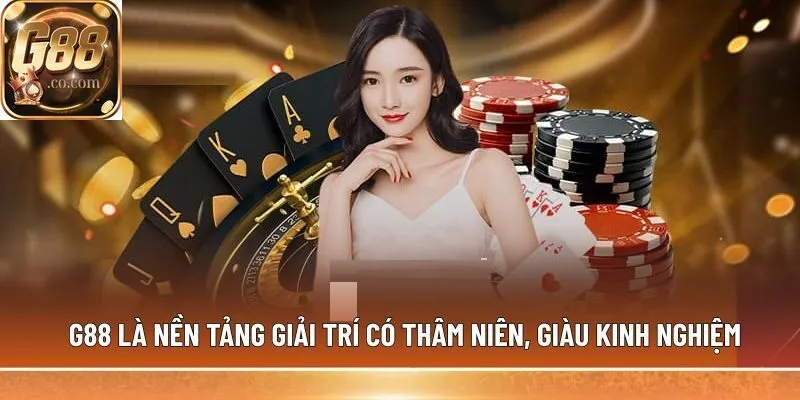 G88 là nền tảng giải trí có thâm niên, giàu kinh nghiệm